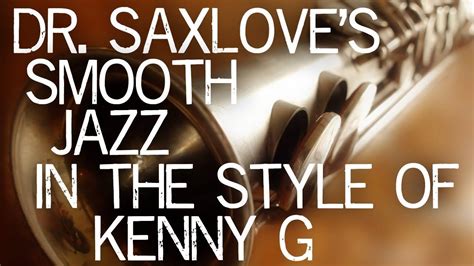 Songs In The Style Of Kenny G â€¢ Smooth Jazz Saxophone By Dr Saxlove