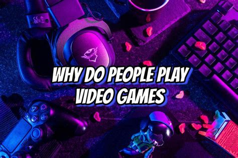 Why Do People Play Video Games Top 10 Reasons