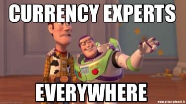 Meme Creator Funny Currency Experts EVERYWHERE Meme Generator At