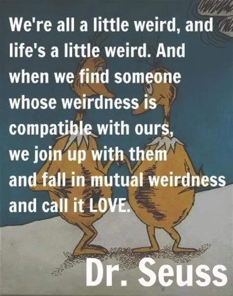 One Of My Favorite Quotes On Love And Weirdos Dr Seuss Pinterest