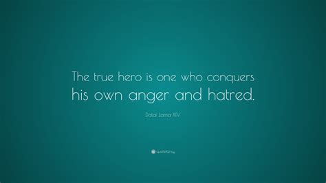 Dalai Lama Xiv Quote The True Hero Is One Who Conquers His Own Anger
