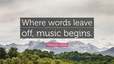 Heinrich Heine Quote Where Words Leave Off Music Begins