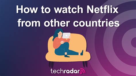 How To Watch Netflix From Other Countries In 2024 Techradar