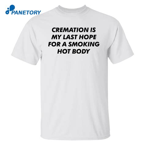 cremation my last hope for a smoking hot body shirt 2023