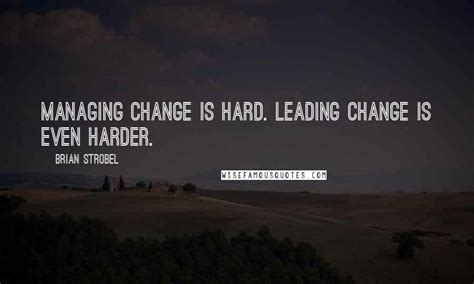 Brian Strobel Quotes Managing Change Is Hard Leading Change Is Even