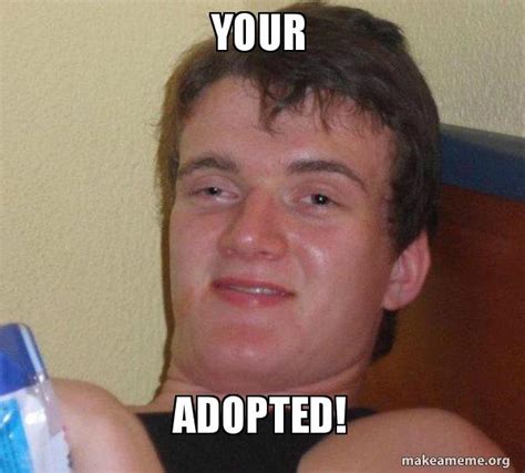 Your Adopted 10 Guy Make A Meme