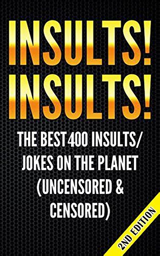 Insults Insults The Best 400 Insultsjokes On The Planet Uncensored