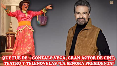 quÉ fue de… gonzalo vega gran actor de cine teatro y telenovelas “la seÑora presidenta” youtube