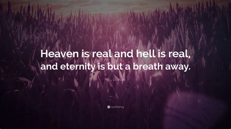 Billy Graham Quote Heaven Is Real And Hell Is Real And Eternity Is