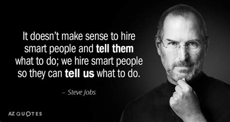 It Doesnt Make Sense To Hire Smart People And Tell Them What To Do We Hire Smart People So T