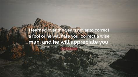 Ziad K Abdelnour Quote I Learned Over The Years Never To Correct A