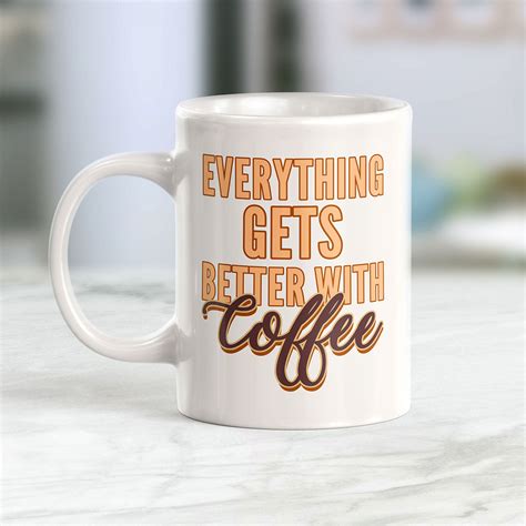 Everything Gets Better With Coffee 11oz Coffee Mug All Quality