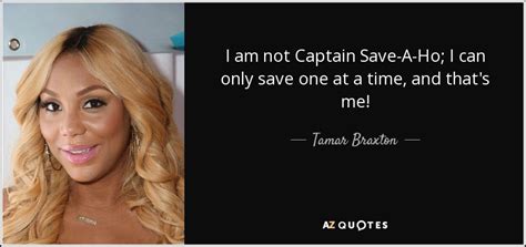 Tamar Braxton Quote I Am Not Captain Save A Ho I Can Only Save One