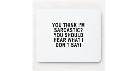 You Think Im Sarcastic You Should Hear What I Don Mouse Pad Zazzle