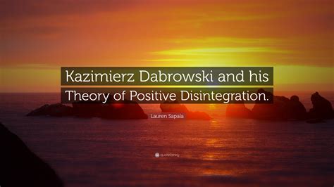 Lauren Sapala Quote “kazimierz Dabrowski And His Theory Of Positive
