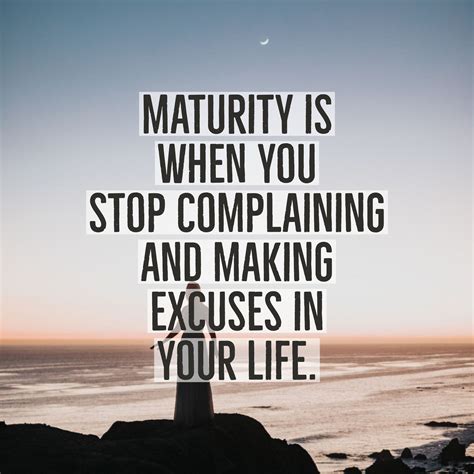 Maturity Is When You Stop Complaining And Making Excuses In Your Life