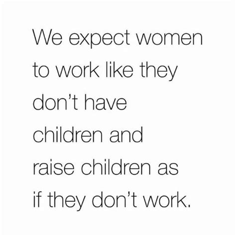 We Expect Women To Work Like They Dont Have Children And Raise