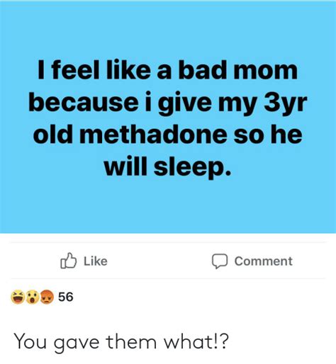 I Feel Like A Bad Mom Because I Give My 3yr Old Methadone So He Will