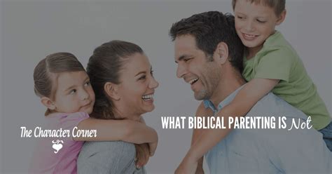 What Biblical Parenting Is Not The Character Corner