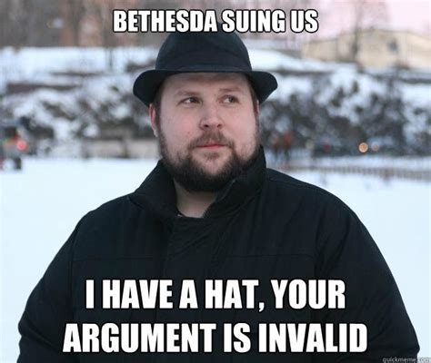 Bethesda Suing Us I Have A Hat Your Argument Is Invalid Advice Notch