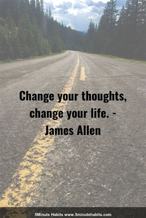 The secret of change is to focus all of your. Change your thoughts, change your life. - James Allen 5minutehabits.com | Inspirational quotes ...