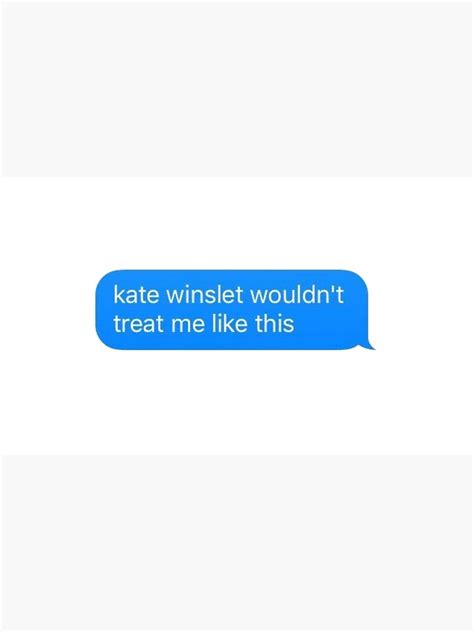 kate winslet wouldn t treat me like this poster for sale by alanxshby redbubble