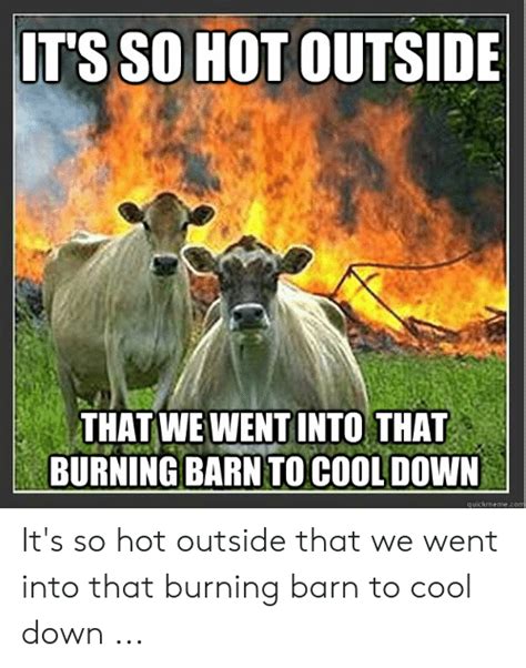 Its So Hot Outside That We Went Into That Burning Barn To Cool Down