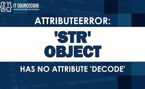 Attributeerror Str Object Has No Attribute Decode Bytes Object Has No