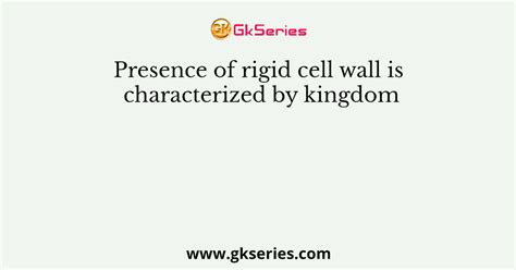 Presence Of Rigid Cell Wall Is Characterized By Kingdom