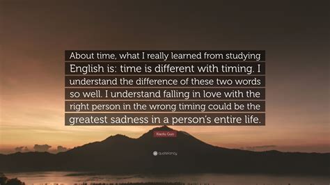 Falling in love with a wrong person quotes. Xiaolu Guo Quote: "About time, what I really learned from studying English is: time is different ...