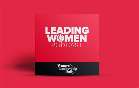 the leading women podcast features insightful and inspiring interviews with women who are