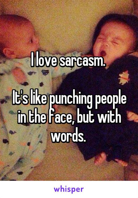 i love sarcasm it s like punching people in the face but with words i love sarcasm funny