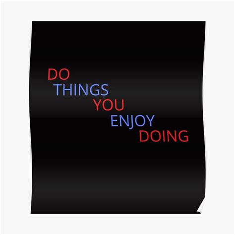 Do Things You Enjoy Doing Motivational Quotes Poster For Sale By