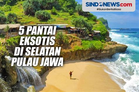 Sindografis Deretan Pantai Eksotis Di Selatan Pulau Jawa Wajib Dikunjungi