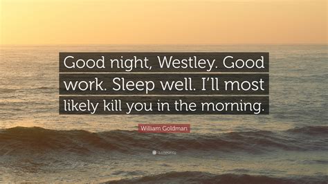 William Goldman Quote Good Night Westley Good Work Sleep Well I