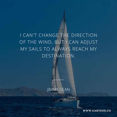 I Cant Change The Direction Of The Wind But I Can Adjust My Sails