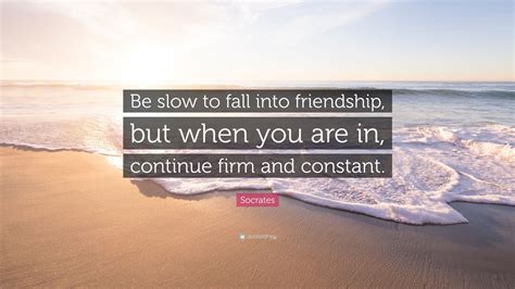 Socrates Quote “be Slow To Fall Into Friendship But When You Are In