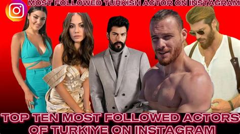 Top Ten Most Followed Turkish Acotrs On Instagram Top Turkish