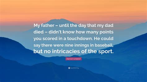 Damon Lindelof Quote “my Father Until The Day That My Dad Died Didnt Know How Many Points