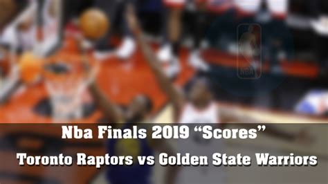 Scores And Results Nba 2019 Finals Between Golden State Warriors And