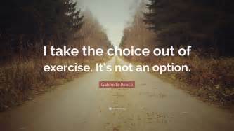 Gabrielle Reece Quote I Take The Choice Out Of Exercise Its Not An