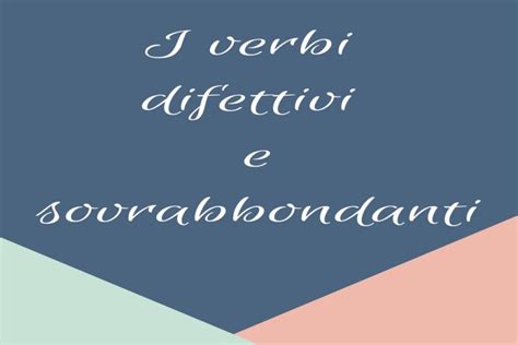 Quali Sono I Verbi Difettivi - I verbi difettivi e verbi sovrabbondanti: quali sono e come utilizzarli