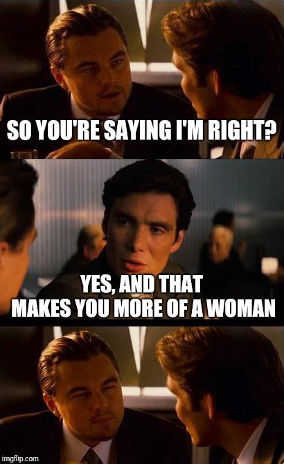 Women Are Always Right So Its Manly To Be Wrong Imgflip