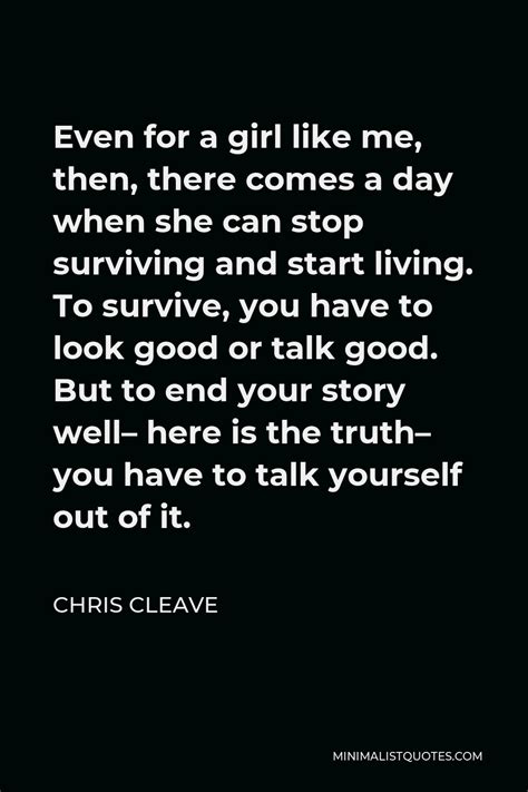 Chris Cleave Quote Even For A Girl Like Me Then There Comes A Day