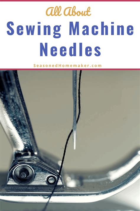 All About Sewing Machine Needles The Seasoned Homemaker®