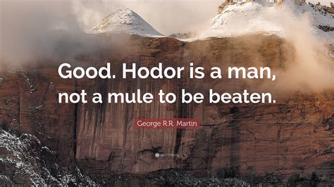 George Rr Martin Quote Good Hodor Is A Man Not A Mule To Be Beaten
