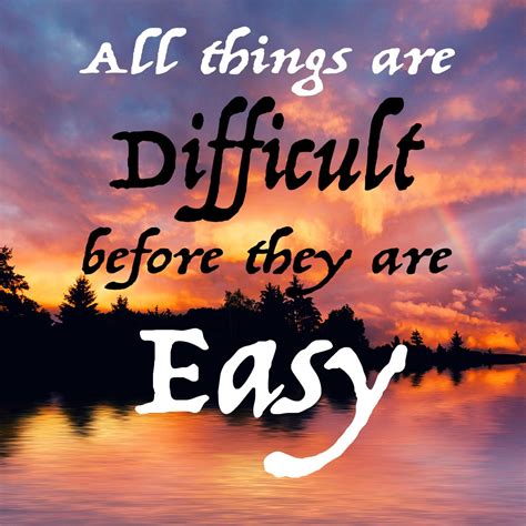 All things are difficult before they are easy. | All things, Easy, Difficult