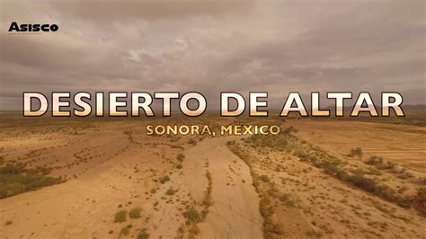 Desierto De Altar Sonora México Youtube