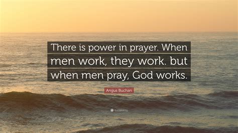 Angus Buchan Quote There Is Power In Prayer When Men Work They Work