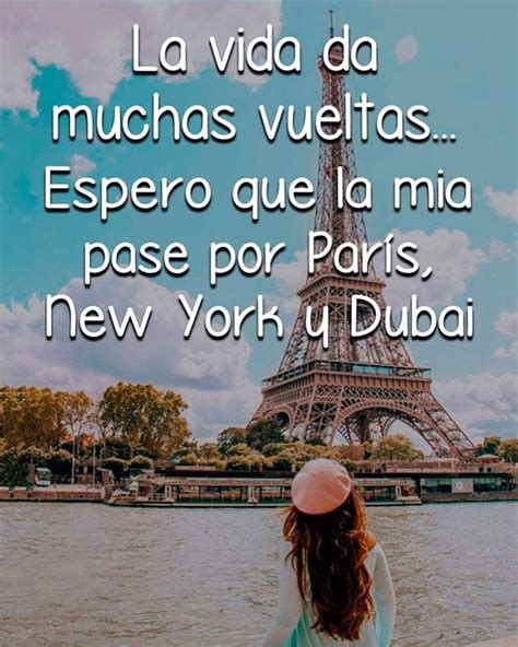 La Vida Da Muchas Vueltas Espero Que La Mía Pase Por París New York Y Dubai Frases